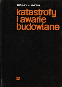 Zdjęcie nr 1 okładki Mckaig Thomas H. Katastrofy i awarie budowlane. Przykłady z budownictwa amerykańskiego w latach 1890-1960.