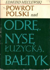 Zdjęcie nr 1 okładki Męclewski Edmund Powrót Polski nad Odrę, Nysę Łużycką, Bałtyk. Szkice.