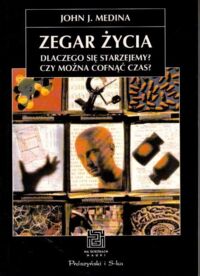 Miniatura okładki Medina John J. Zegar życia. Dlaczego się starzejemy? Czy można cofnąć czas? /Na Ścieżkach Nauki/