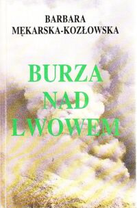 Miniatura okładki Mękarska-Kozłowska Barbara Burza nad Lwowem. Reportaż z lat wojennych 1939-1945 we Lwowie. Kartki z pamiętnika.