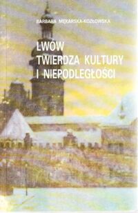 Zdjęcie nr 1 okładki Mękarska-Kozłowska Barbara Lwów twierdza kultury i niepodległości. Referat wygłoszony 29 listopada 1988 r. w Bibliotece Polskiej w Paryżu (poszerzony i uzupełniony).