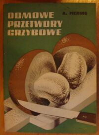 Miniatura okładki Mering Andrzej Domowe przetwory grzybowe. Wyrób i zastosowanie do potraw.