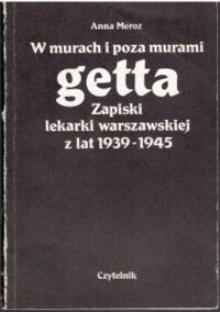 Miniatura okładki Meroz Anna "W murach i poza murami getta. Zapiski lekarki warszawskiej z lat 1939-1945"