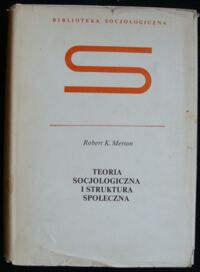 Zdjęcie nr 1 okładki Merton Robert K. Teoria socjologiczna i struktura społeczna. /Biblioteka Socjologiczna/