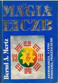 Miniatura okładki Mertz Bernard A. Magia liczb. Liczbowy I CING i wiedza Dalekiego Wschodu źródłem praktycznych rad dotyczących życia i przyszłości.