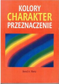 Miniatura okładki Mertz Bernd A. Kolory, charkater, przeznaczenie.