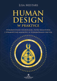 Miniatura okładki Mestars Lisa Human Design w praktyce. Wykorzystanie neuronauki, fizyki kwantowej i starożytnej mądrości w podejmowaniu decyzji.