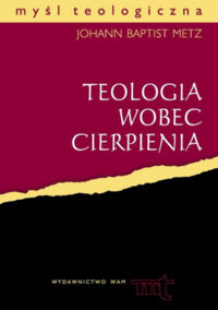 Miniatura okładki Metz Baptist Johann Teologia wobec cierpienia. /Myśl Teologiczna/