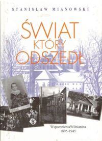 Miniatura okładki Mianowski Mirosław Świat, który odszedł. Wspomnienia Wilnianina 1895-1945.