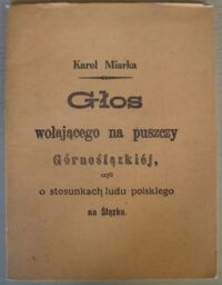 Miniatura okładki Miarka Karol Głos wołającego na puszczy Górnoślązkiej, czyli o stosunkach ludu polskiego na Ślązku.