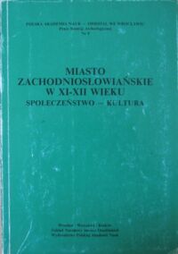 Miniatura okładki  Miasto zachodniosłowiańskie w XI-XII wieku. Społeczeństwo - kultura. /Prace Komisji Archeologicznej Nr 9/