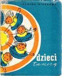 Miniatura okładki Miazkowa Jadwiga Dzieci tańczą. 12 tańców dla dziecięcych zespołów tanecznych.