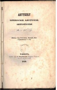 Zdjęcie nr 2 okładki Michał Grabowski Artykuły literackie, krytyczne, artystyczne. (Dalszy ciąg Literatury, Krytyki, Korespondencyi itd.)