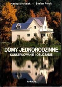 Miniatura okładki Michalak Hanna, Pyrak Stefan Domy jednorodzinne. Konstruowanie i obliczanie.
