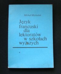 Miniatura okładki Michalak Michał Język francuski dla lektoratów szkół wyższych. Część 1.