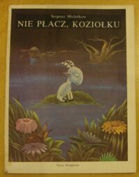 Zdjęcie nr 1 okładki Michałkow Sergiusz /ilustr. A. Boratyński/ Nie płacz, koziołku.