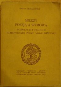 Miniatura okładki Michałowska Teresa Między poezją a wymową. Konwencje i tradycje staropolskiej prozy nowelistycznej.