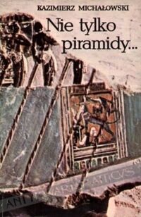 Miniatura okładki Michałowski Kazimierz Nie tylko piramidy... Sztuka dawnego Egiptu. 