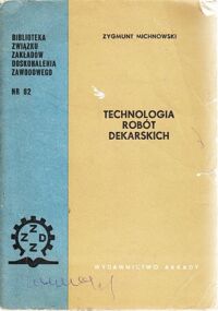 Miniatura okładki Michnowski Zygmunt Technologia robót dekarskich. /Biblioteka Związku Zakładów Doskonalenia Zawodowego. Nr 82/