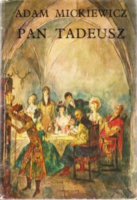 Zdjęcie nr 1 okładki Mickiewicz Adam /ilustr. Jan Marcin Szancer/ Pan Tadeusz czyli ostatni zajazd na Litwie. Historia szlachecka z roku 1811 i 1812 we dwunastu księgach wierszem.