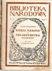 Zdjęcie nr 1 okładki Mickiewicz Adam /oprac. S. Pigoń/ Księgi narodu i pielgrzymstwa polskiego.  /Seria I. Nr 17/