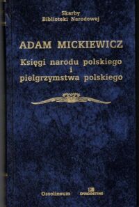 Zdjęcie nr 1 okładki Mickiewicz Adam /oprac. Z. Stefanowska/ Księgi narodu polskiego i pielgrzymstwa polskiego. /Seria I. Nr 17/