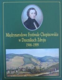 Miniatura okładki  Międzynarodowe Festiwale Chopinowskie w Dusznikach Zdroju 1946-1999.