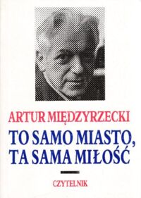 Miniatura okładki Międzyrzecki Artur To samo miasto, ta sama miłość. Opowiadania i fragmenty dzienników.