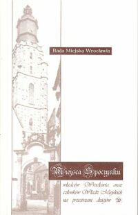 Miniatura okładki  Miejsca spoczynku władców Wrocławia oraz członków władz miejskich na przestrzeni dziejów.