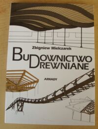 Zdjęcie nr 1 okładki Mielczarek Zbigniew Budownictwo drewniane. Ilustracji 295, tablic 42.