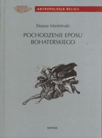 Zdjęcie nr 1 okładki Mieletinski Eleazar Pochodzenie eposu bohaterskiego. /Seria Antropologia Religii/
