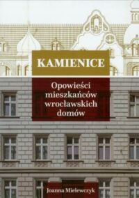Miniatura okładki Mielewczyk Joanna Kamienice 1. Opowieści mieszkańców wrocławskich domów.
