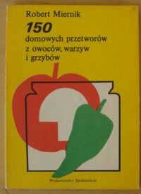 Miniatura okładki Miernik Robert 150 domowych przetworów z owoców, warzyw i grzybów.