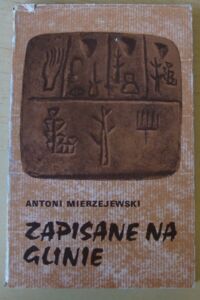 Zdjęcie nr 1 okładki Mierzejewski Antoni Zapisane na glinie.