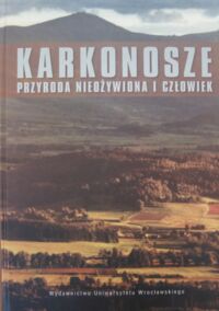 Miniatura okładki Mierzejewski Michał P. /red./ Karkonosze. Przyroda nieożywiona i człowiek.