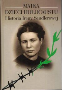 Miniatura okładki Mieszkowska Anna  Matka Dzieci Holocaustu. Historia Ireny Sendlerowej.