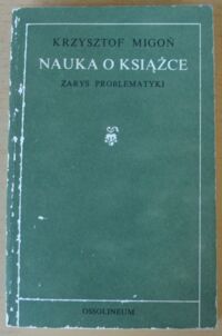 Zdjęcie nr 1 okładki Migoń Krzysztof Nauka o książce. Zarys problematyki.
