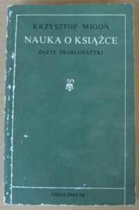 Miniatura okładki Migoń Krzysztof Nauka o książce. Zarys problematyki.