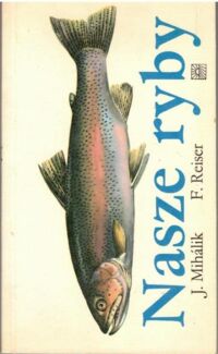 Miniatura okładki Mihalik Josef, Reiser Frantisek Nasze ryby.