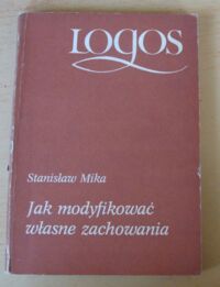Zdjęcie nr 1 okładki Mika Stanisław Jak modyfikować własne zachowania. /Logos/