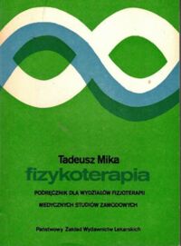 Miniatura okładki Mika Tadeusz Fizykoterapia. Podręcznik dla Wydziałów Fizjoterapii Medycznych Studiów Zawodowych.