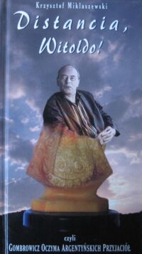 Miniatura okładki Miklaszewski Krzysztof Distancia, Witoldo! czyli Gombrowicz oczyma argentyńskich przyjaciół.