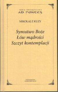 Miniatura okładki Mikołaj z Kuzy Synostwo Boże. Łów mądrości. Szczyt kontemplacji. /Seria Dwujęzyczna AD FONTES/