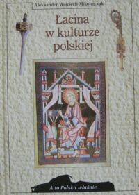 Miniatura okładki Mikołajczak Aleksander Wojciech Łacina w kulturze polskiej. /A To Polska Właśnie/
