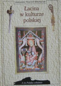 Zdjęcie nr 1 okładki Mikołajczak Aleksander Wojciech Łacina w kulturze polskiej. /A To Polska Właśnie/