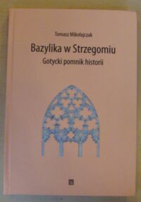 Miniatura okładki Mikołajczak Tomasz Bazylika w Strzegomiu. Gotycki pomnik historii.