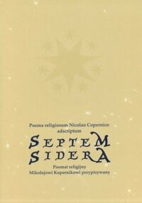 Miniatura okładki Mikołajczyk Ireneusz ks. Mróz Mirosław /red./ Septem Sidera. Poemat religijny Mikołajowi Kopernikowi przypisywany.