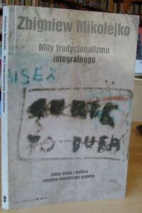 Miniatura okładki Mikołejko Zbigniew Mity tradycjonalizmu integralnego. Julius Evola i kultura religijno-filozoficzna prawicy.