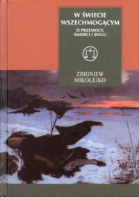 Miniatura okładki Mikołejko Zbigniew W świecie wszechmogącym. O przemocy, śmierci i bogu. /Z wagą/