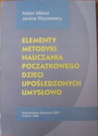 Miniatura okładki Mikrut Adam, Wyczesany Janina Elementy metodyki nauczania początkowego dzieci upośledzonych umysłowo.